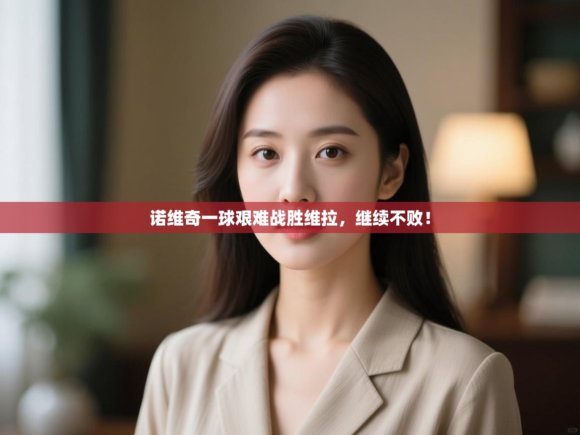 诺维奇一球艰难战胜维拉，继续不败！  第1张