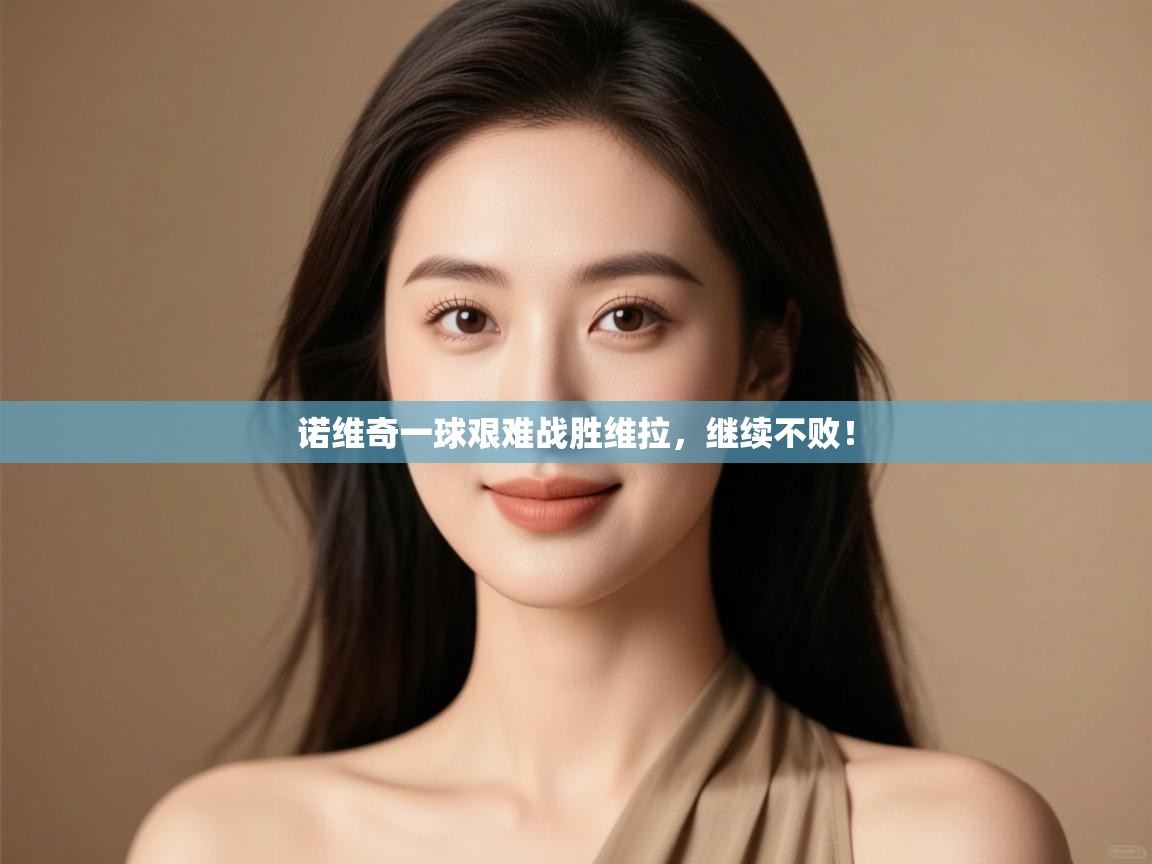 诺维奇一球艰难战胜维拉，继续不败！  第2张