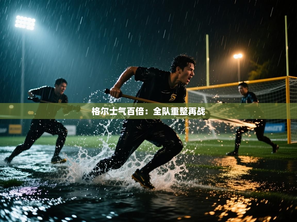 格尔士气百倍：全队重整再战  第1张