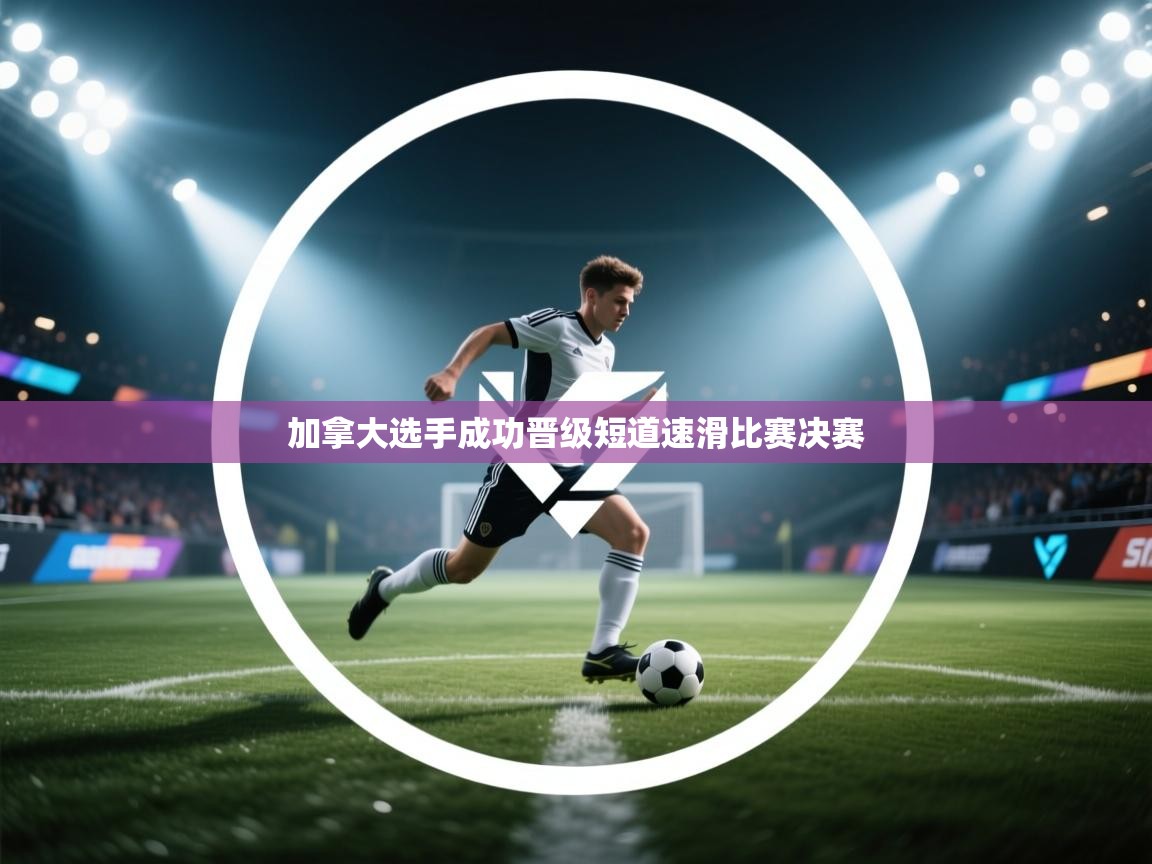 加拿大选手成功晋级短道速滑比赛决赛  第2张