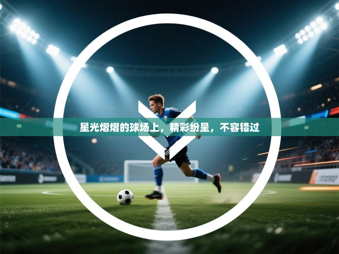 星光熠熠的球场上，精彩纷呈，不容错过  第2张