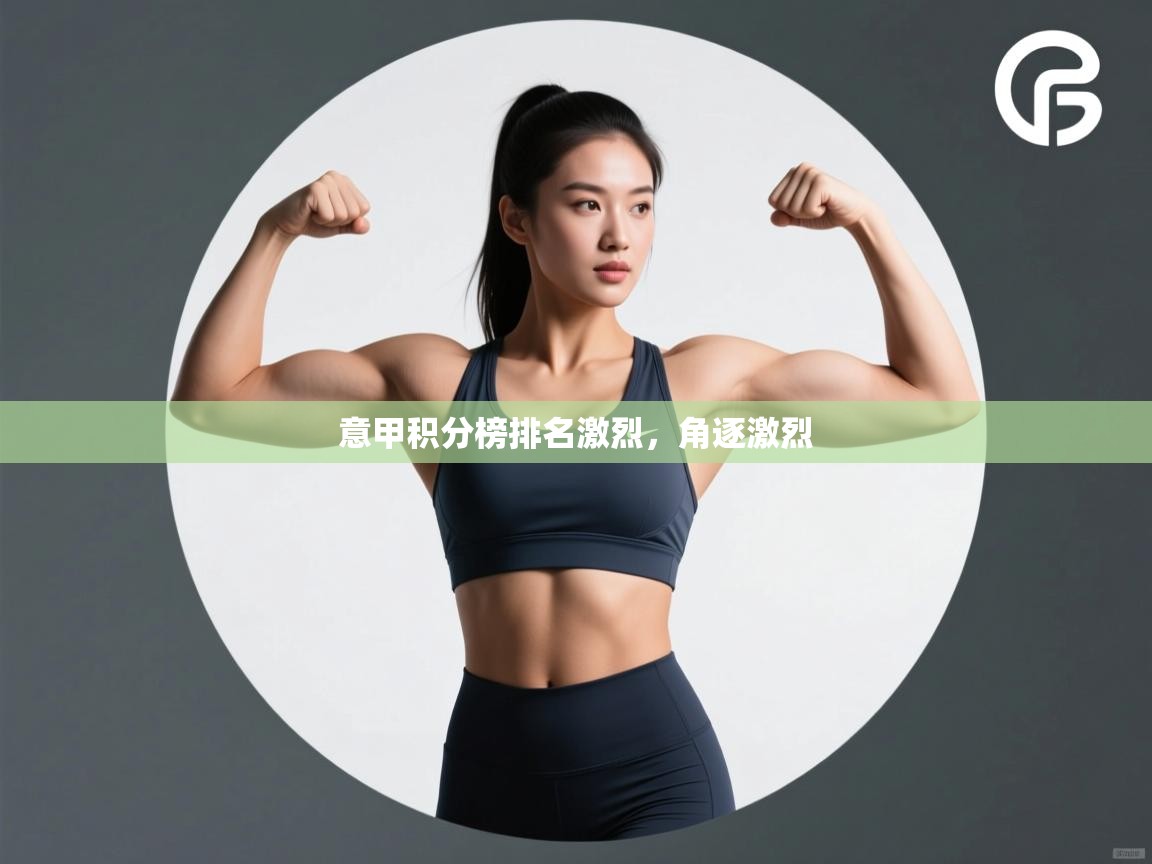 意甲积分榜排名激烈，角逐激烈  第1张